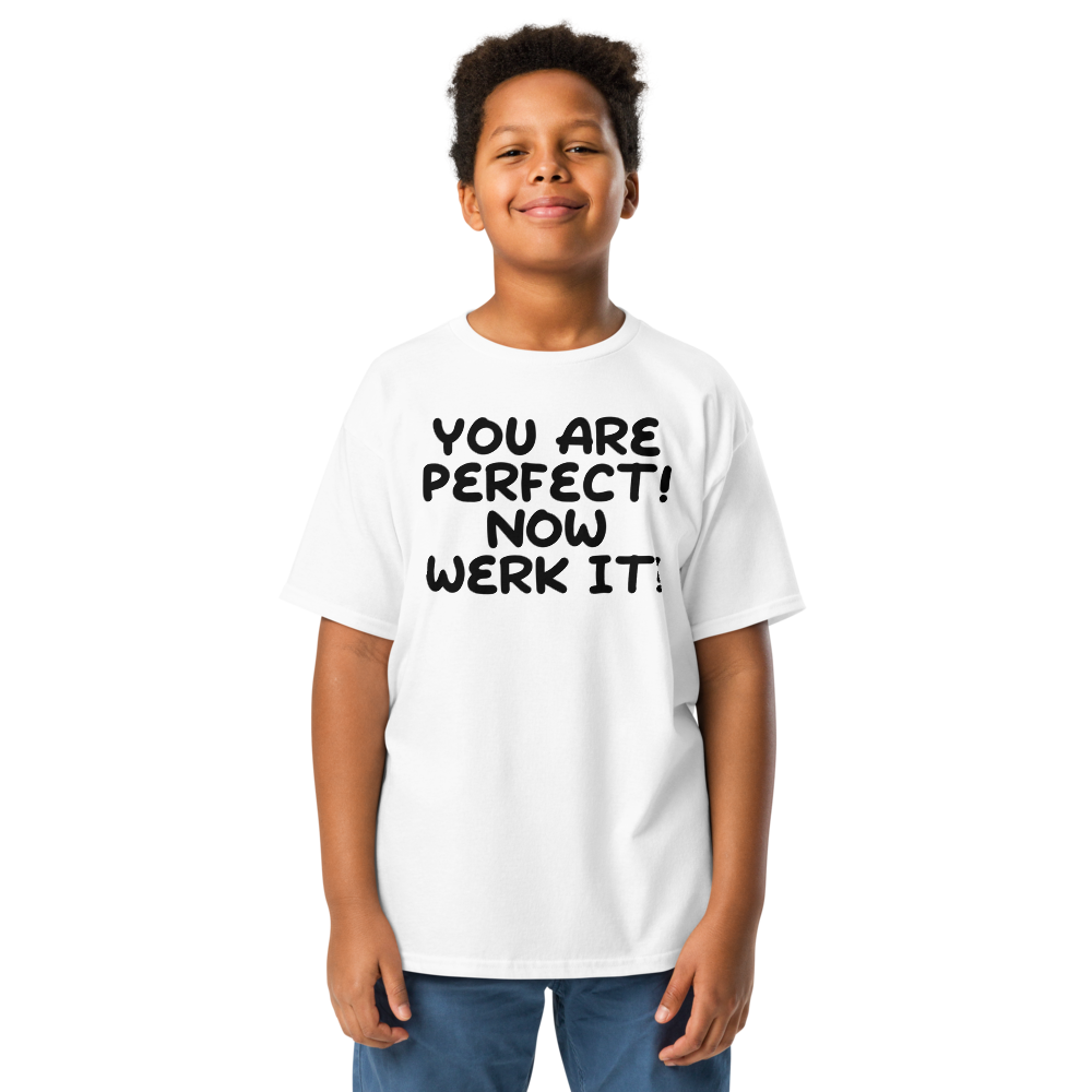 "You Are Perfect! Now Werk It!" printed on a white youth classic tee worn by a male