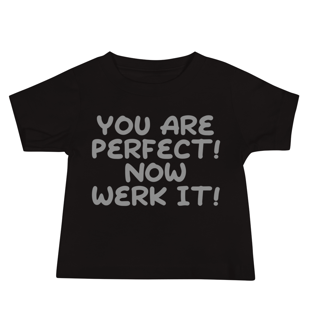 "You Are Perfect! Now Werk It!" printed on a black baby jersey short sleeve tee laying on a flat surface