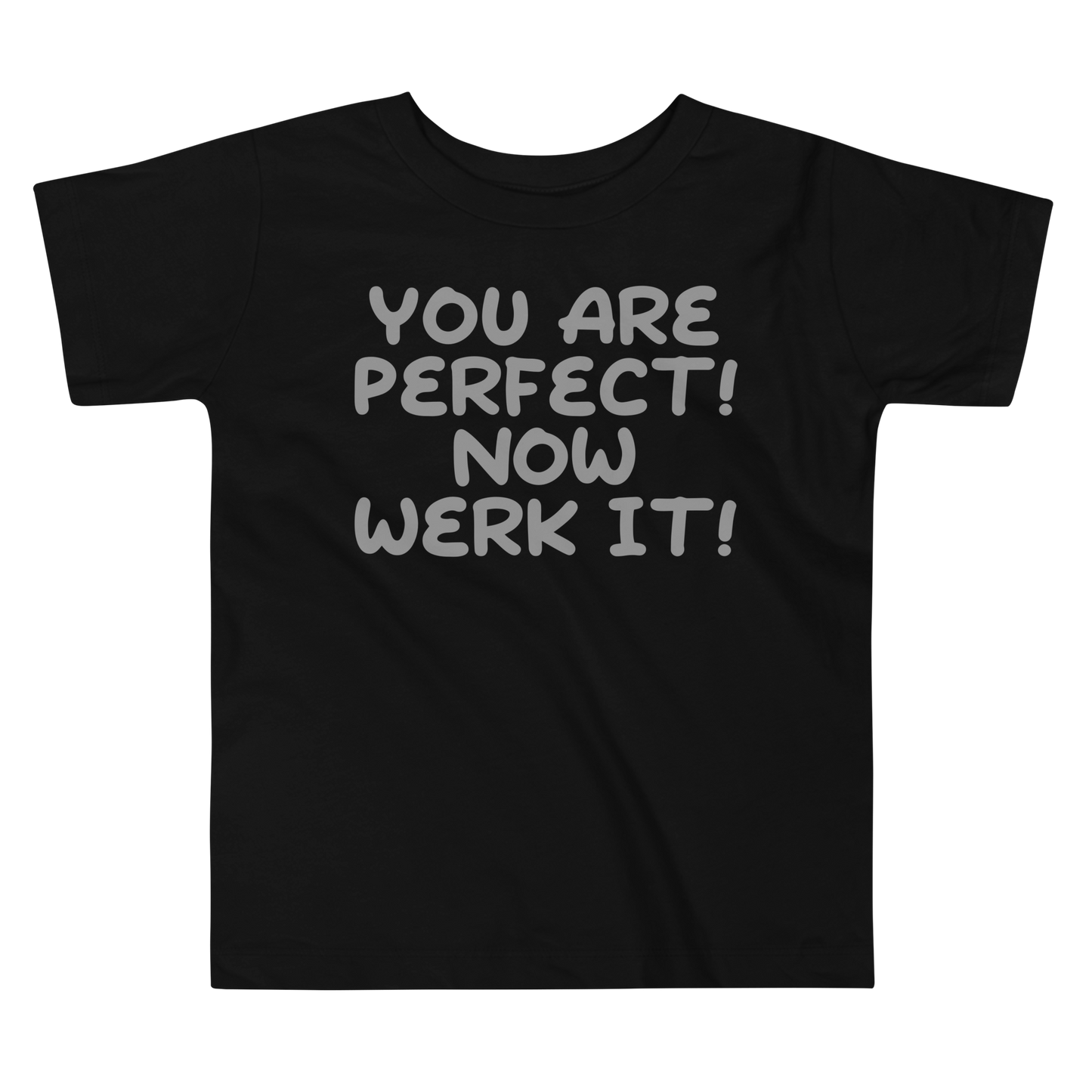 "You Are Perfect! Now Werk It!" printed on a black toddler short sleeve tee laying on a flat surface
