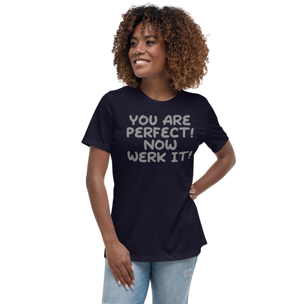 "You Are Perfect! Now Werk It!" printed on a navy women's relaxed t-shirt worn by a female