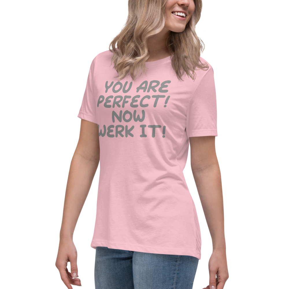 "You Are Perfect! Now Werk It!" printed on a pink women's relaxed t-shirt worn by a female
