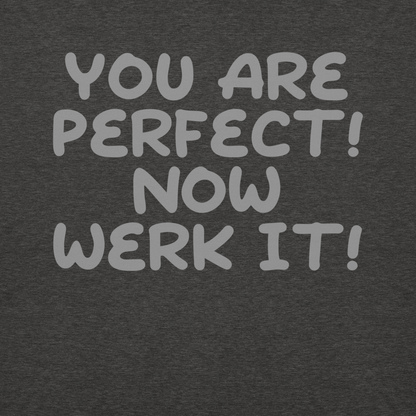 "You Are Perfect! Now Werk It!" printed on a charcoal heather background