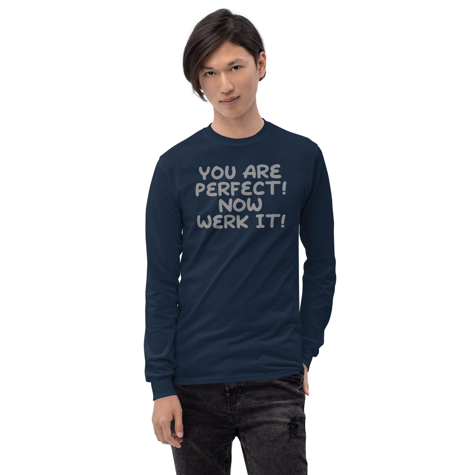 "You Are Perfect! Now Werk It!" printed on a navy men's long sleeve shirt worn by a male