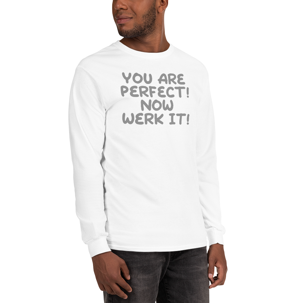"You Are Perfect! Now Werk It!" printed on a white men's long sleeve shirt worn by a male