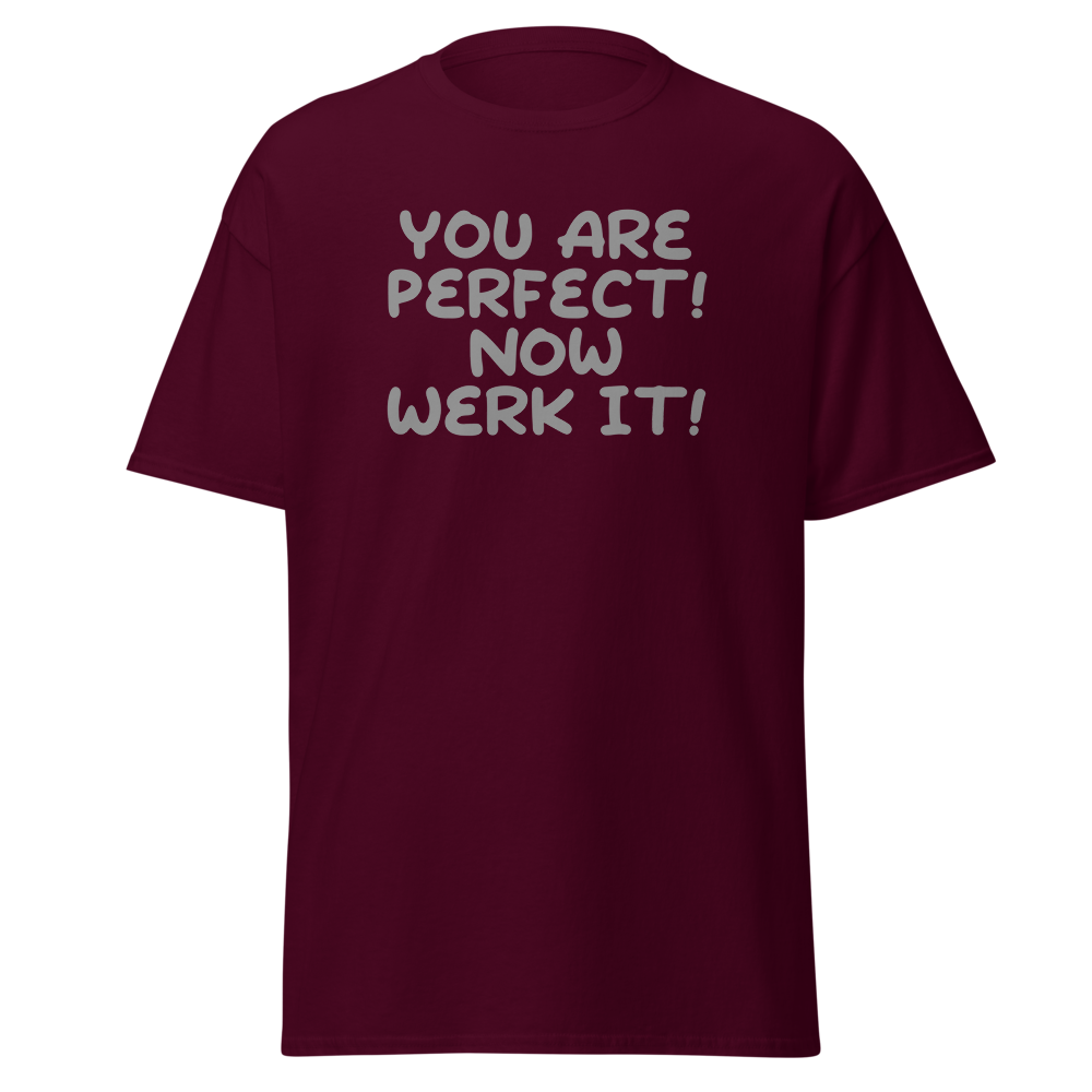"You Are Perfect! Now Werk It!" printed on a maroon on an invisible body