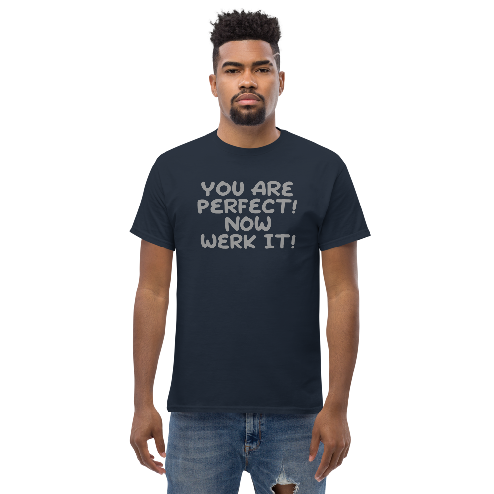 "You Are Perfect! Now Werk It!" printed on a navy unisex classic tee worn by a male