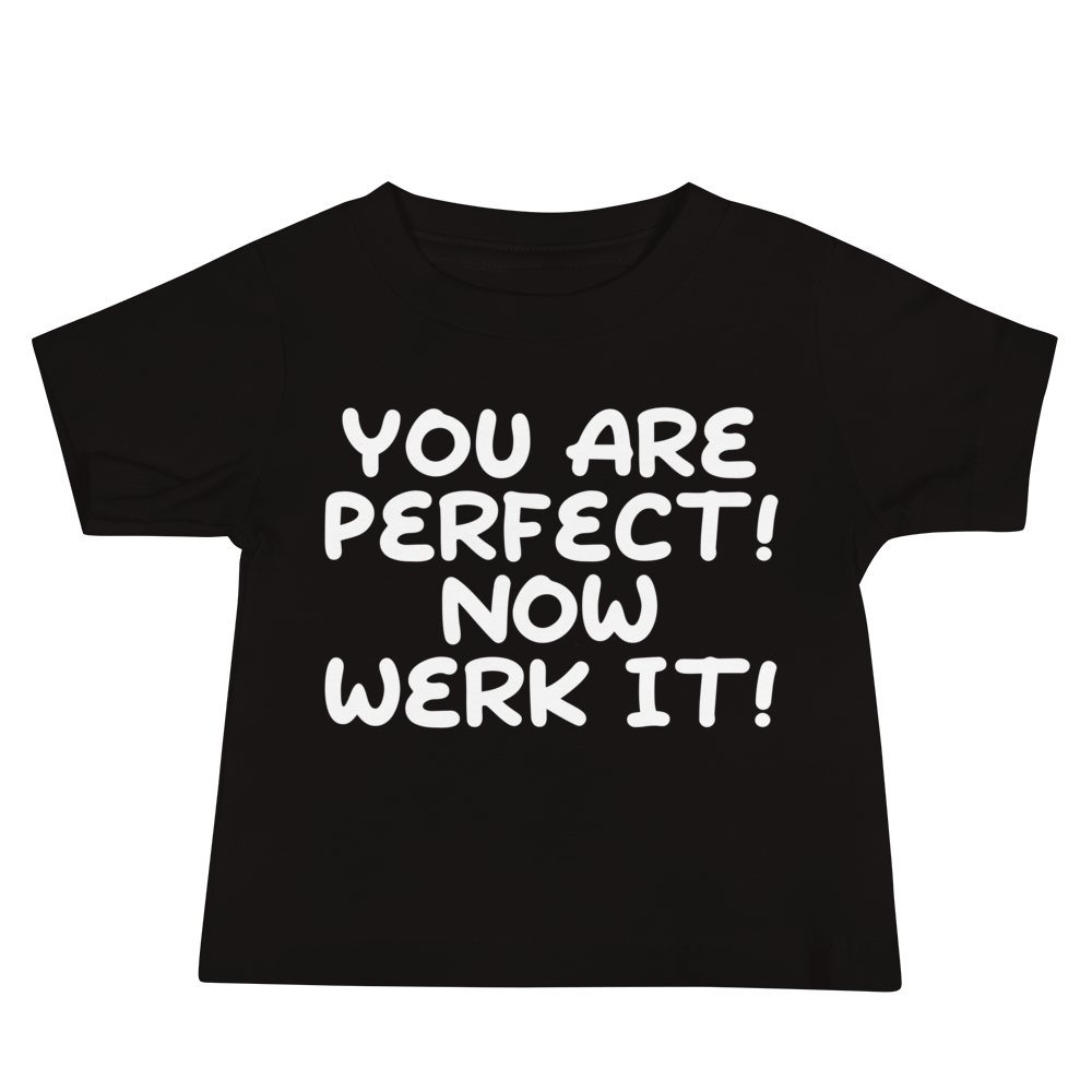 "You Are Perfect! Now Werk It!" printed on a black baby jersey short sleeve tee laying on a flat surface