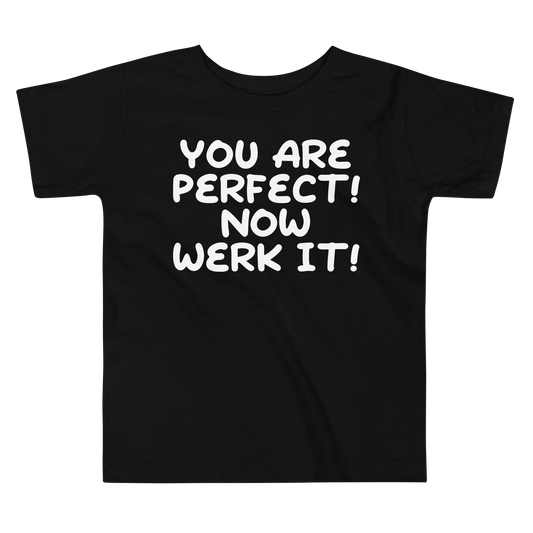 "You Are Perfect! Now Werk It!" printed on a black toddler short sleeve tee laying on a flat surface