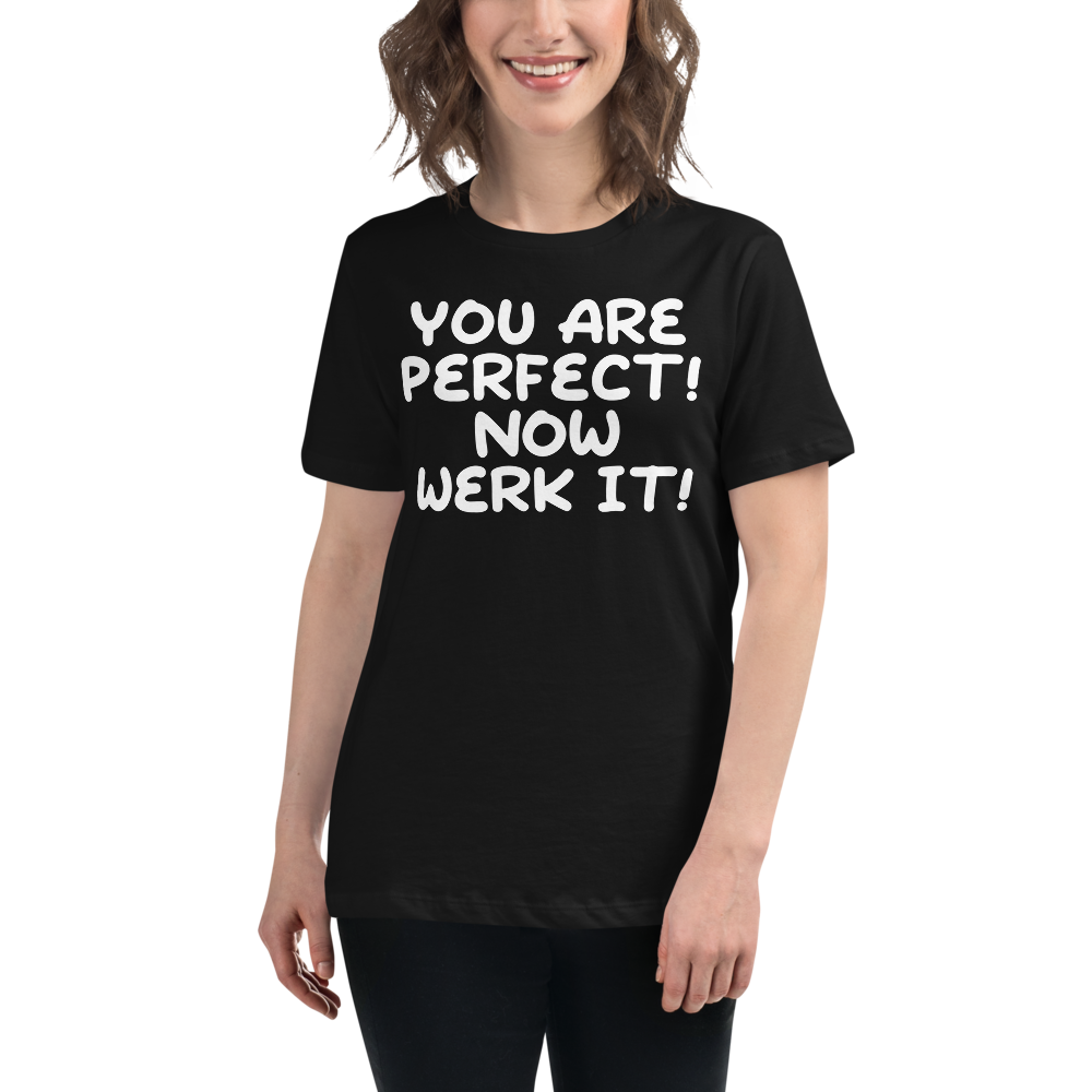 "You Are Perfect! Now Werk It!" printed on a black women's relaxed t-shirt worn by a female