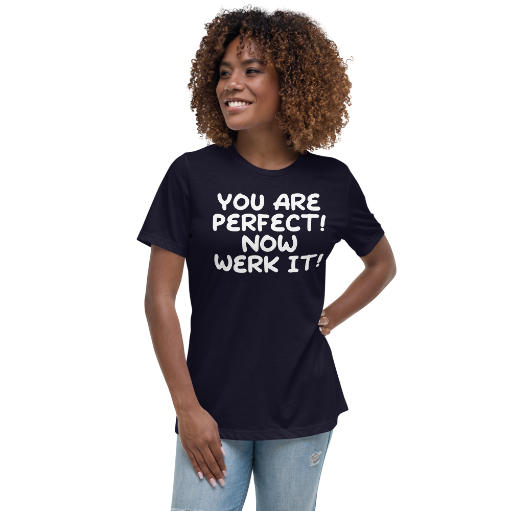 "You Are Perfect! Now Werk It!" printed on a navy women's relaxed t-shirt worn by a female