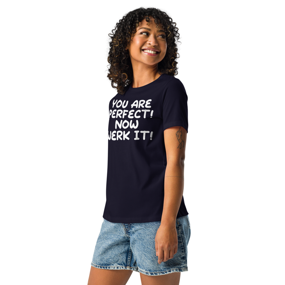 "You Are Perfect! Now Werk It!" printed on a navy women's relaxed t-shirt worn by a female