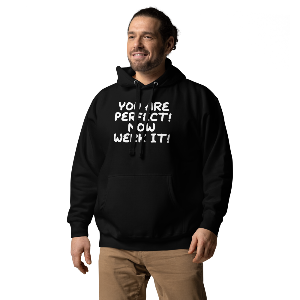 "You Are Perfect! Now Werk It!" printed on a black unisex hoodie worn by a male