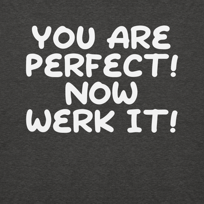 "You Are Perfect! Now Werk It!" printed on a charcoal heather background