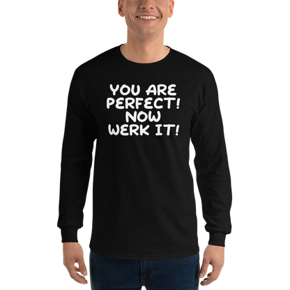 "You Are Perfect! Now Werk It!" printed on a black men's long sleeve shirt worn by a male
