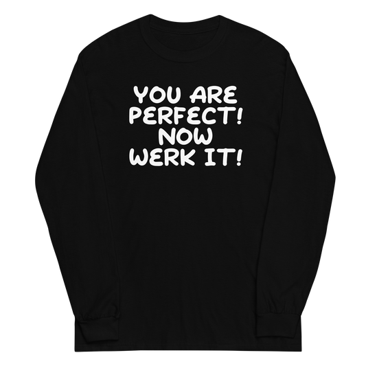"You Are Perfect! Now Werk It!" printed on a black men's long sleeve shirt laying on a flat surface