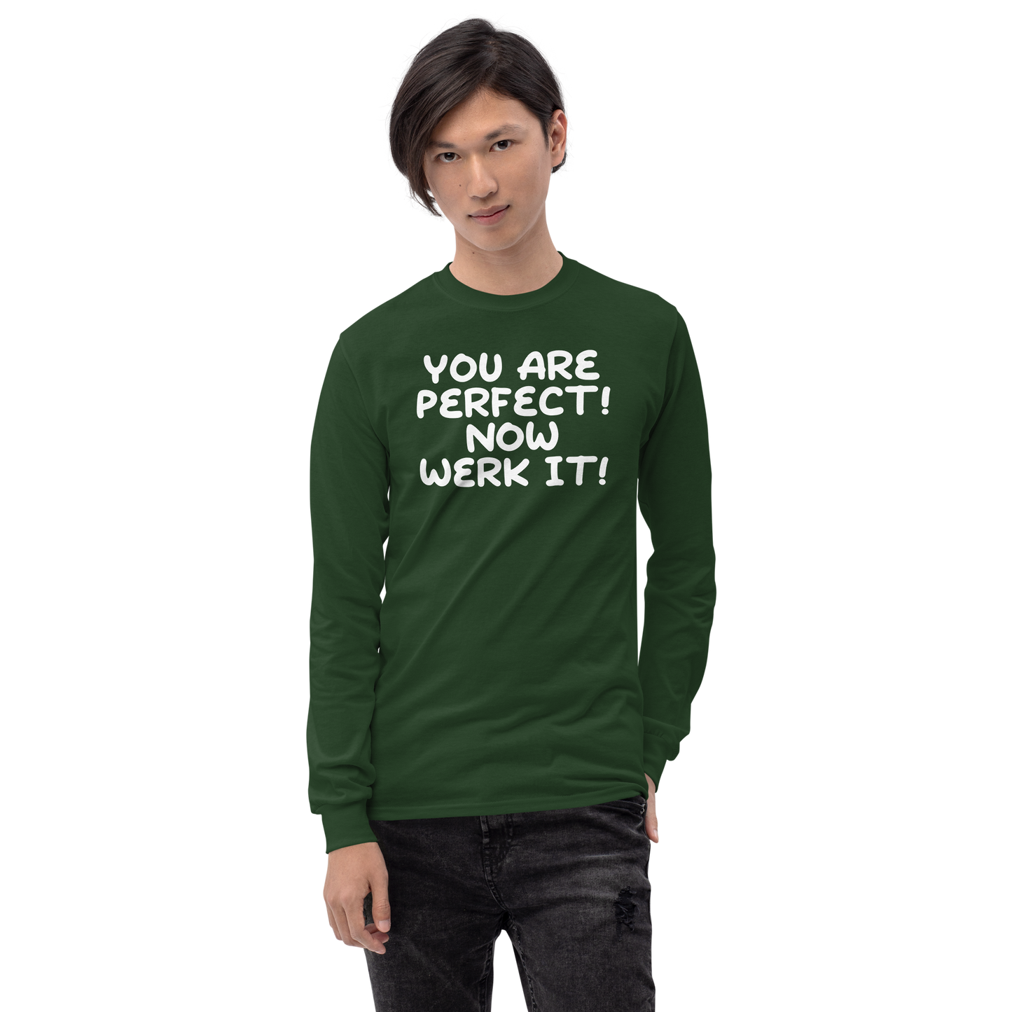 "You Are Perfect! Now Werk It!" printed on a forest green men's long sleeve shirt worn by a male