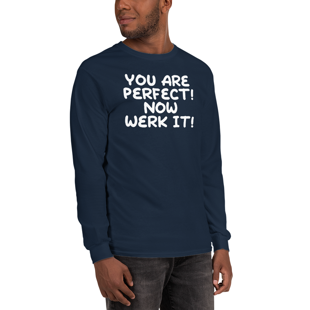 "You Are Perfect! Now Werk It!" printed on a navy men's long sleeve shirt worn by a male