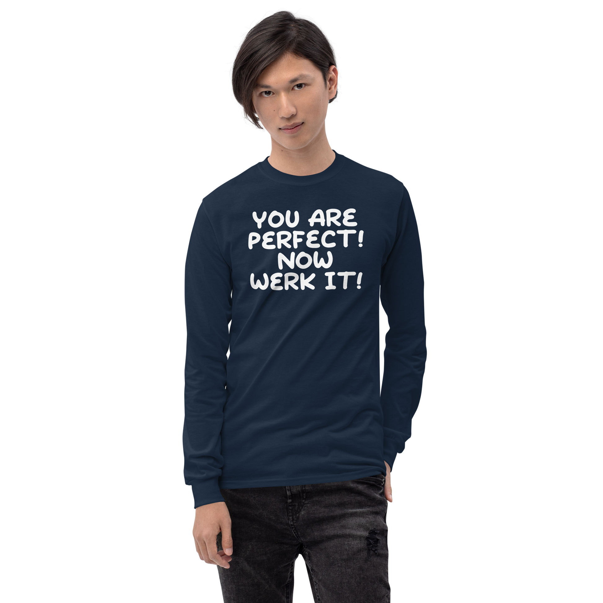 "You Are Perfect! Now Werk It!" printed on a navy men's long sleeve shirt worn by a male