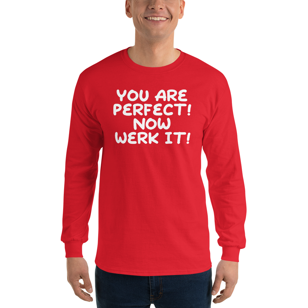 "You Are Perfect! Now Werk It!" printed on a red men's long sleeve shirt worn by a male