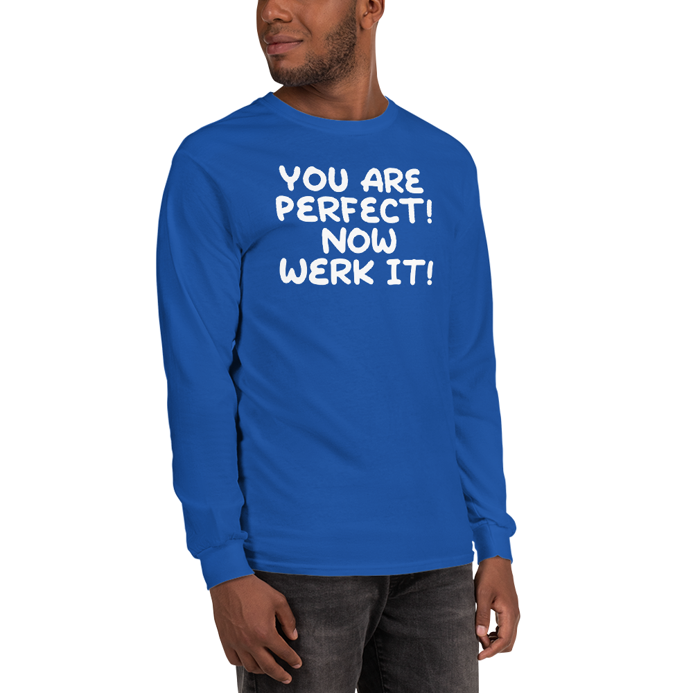 "You Are Perfect! Now Werk It!" printed on a royal men's long sleeve shirt worn by a male