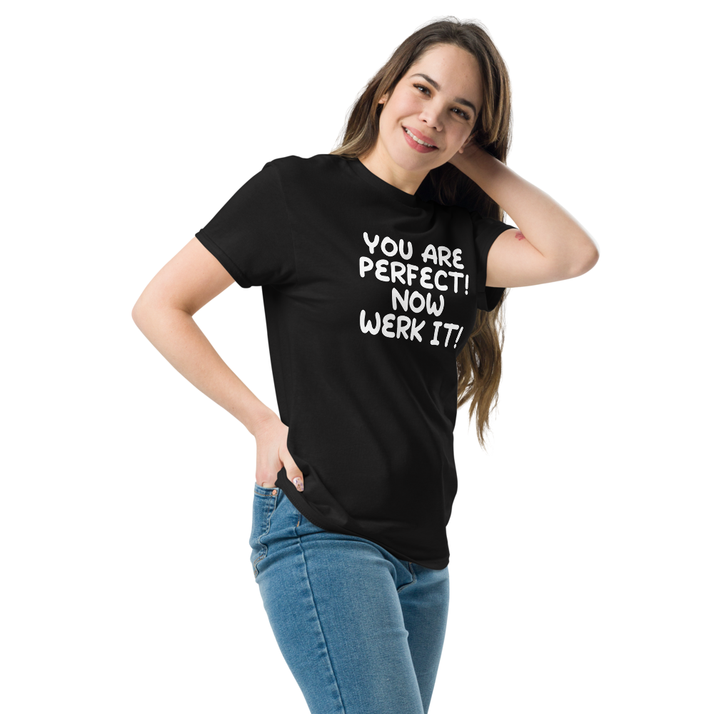 "You Are Perfect! Now Werk It!" printed on a black unisex classic tee worn by a female