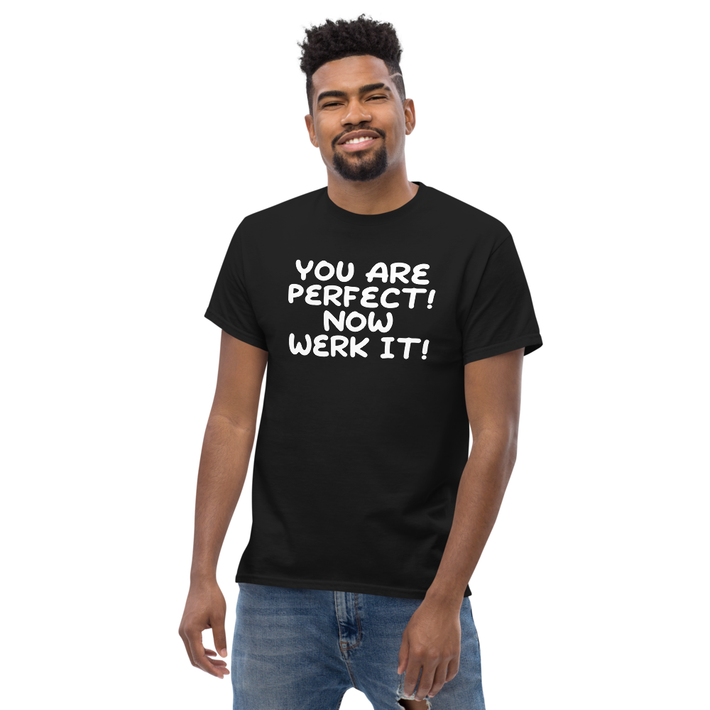 "You Are Perfect! Now Werk It!" printed on a black unisex classic tee worn by a male
