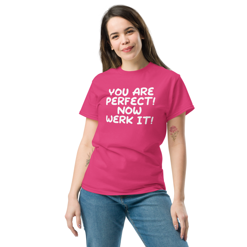 "You Are Perfect! Now Werk It!" printed on a heliconia unisex classic tee worn by a female
