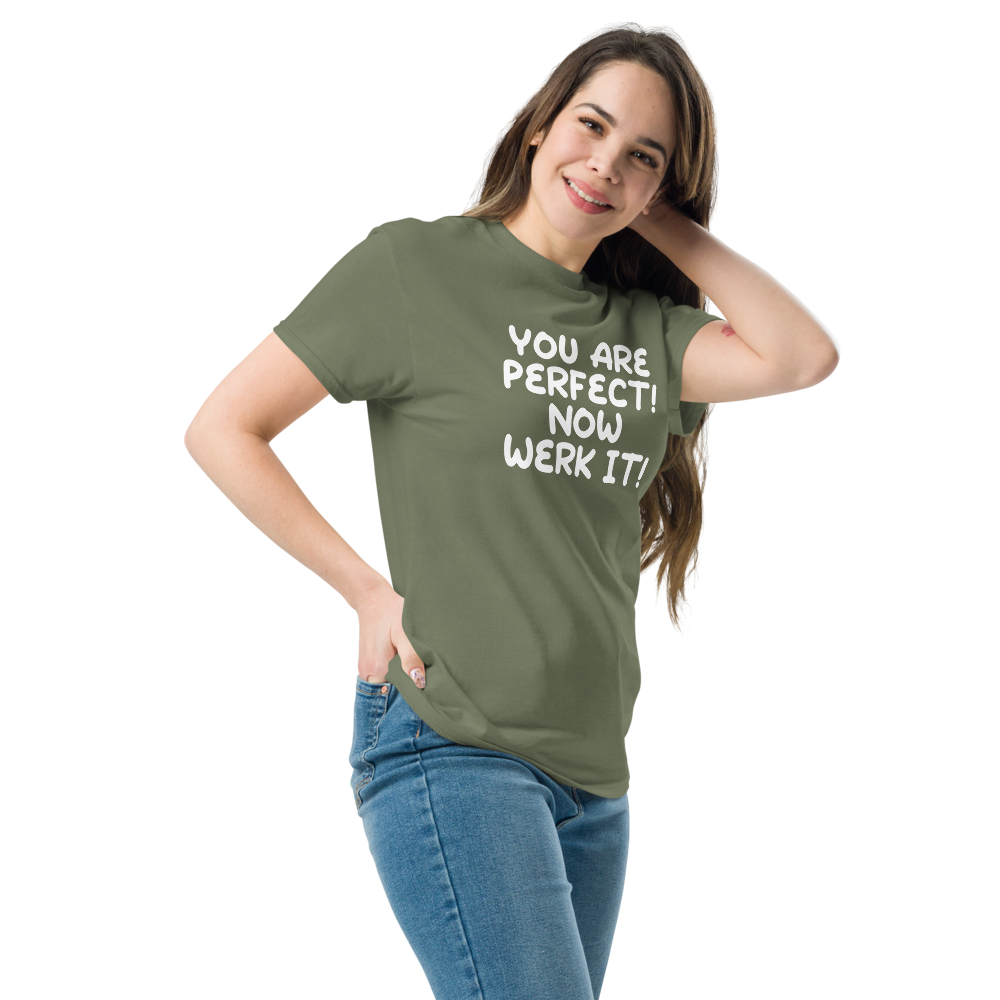 "You Are Perfect! Now Werk It!" printed on a military green unisex classic tee worn by a female