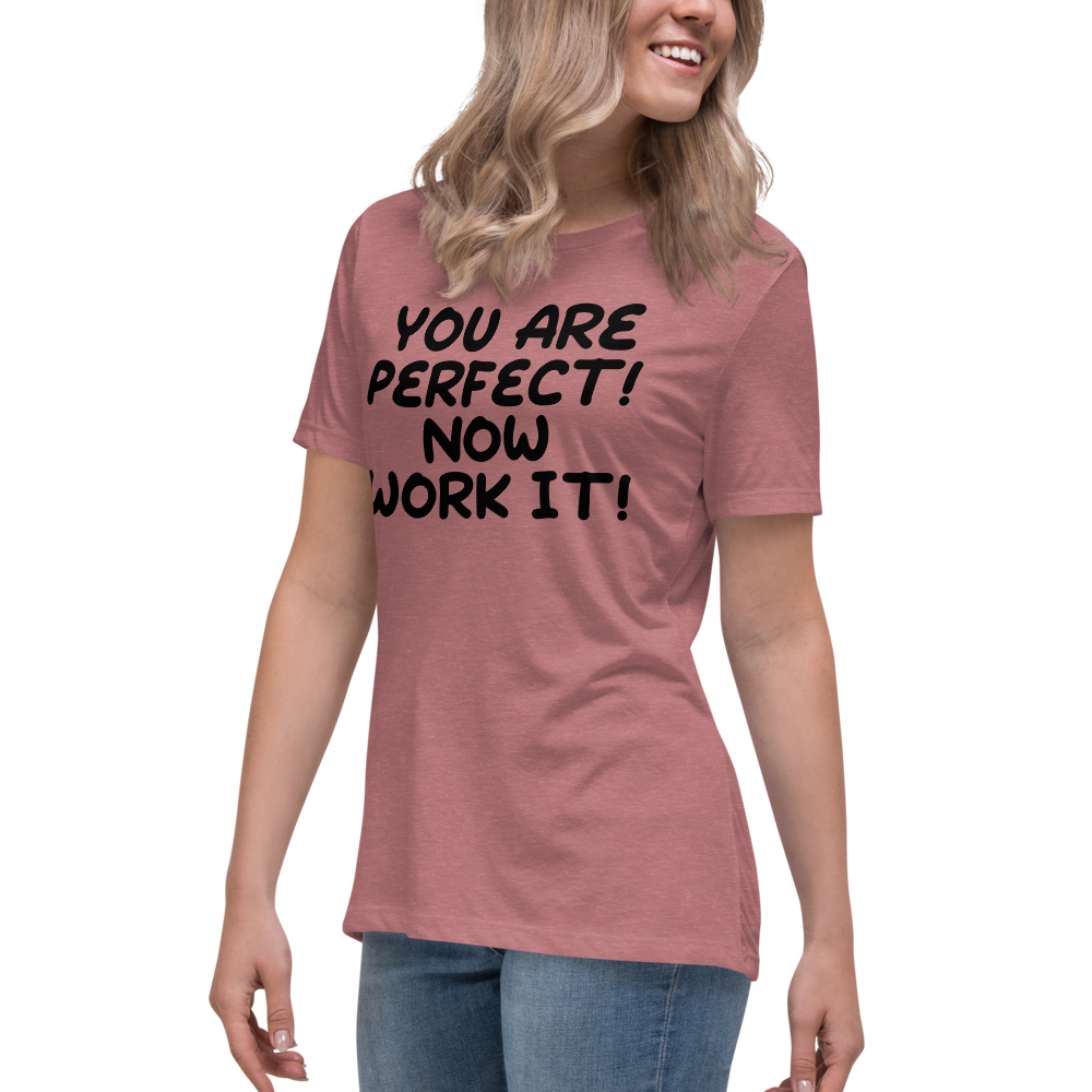 "You Are Perfect! Now Work It!" printed on a heather mauve women's relaxed t-shirt worn by a female