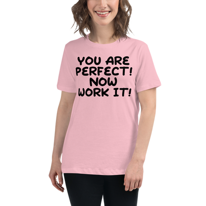 "You Are Perfect! Now Work It!" printed on a pink women's relaxed t-shirt worn by a female