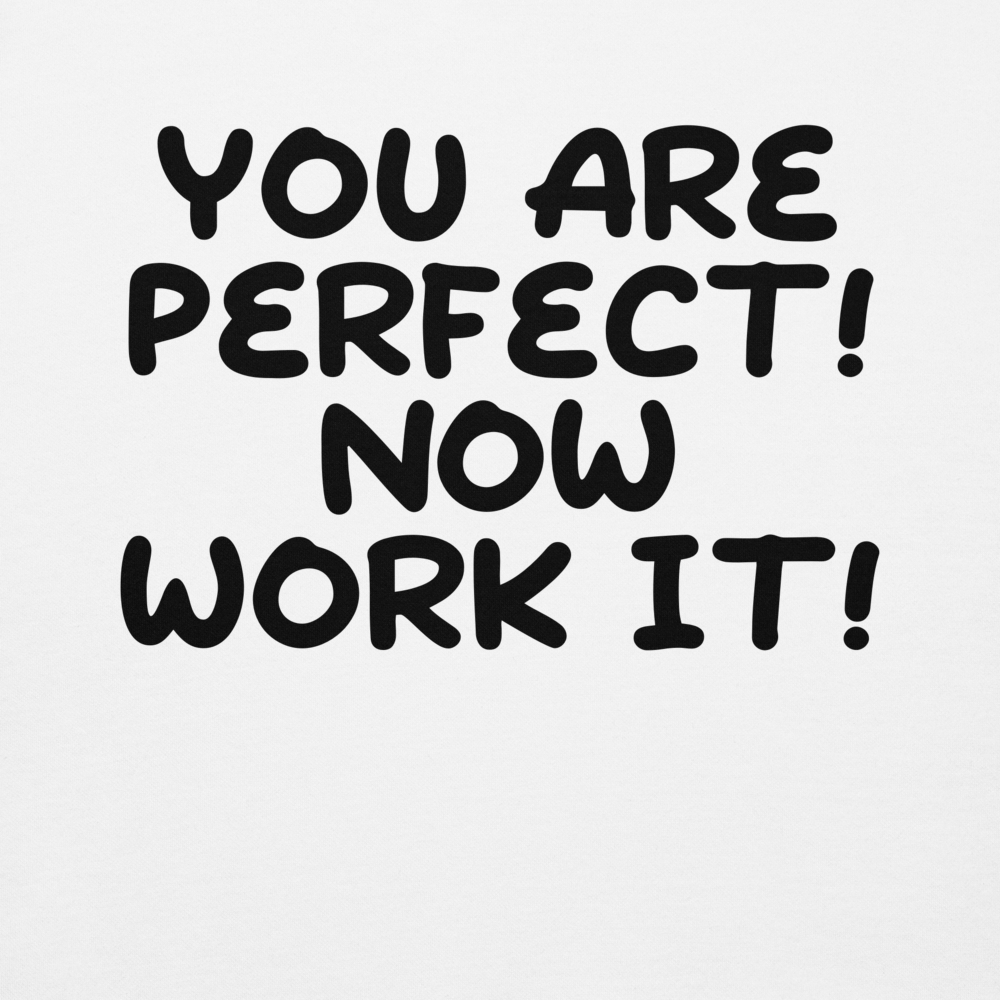 "You Are Perfect! Now Work It!" printed on a white background