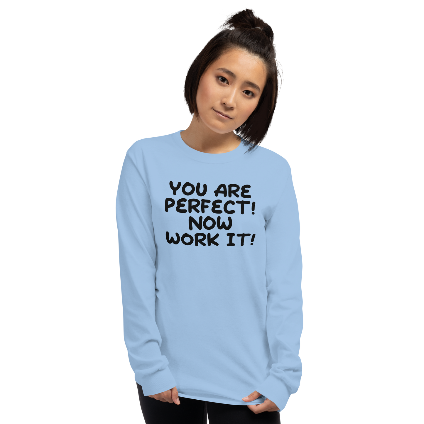 "You Are Perfect! Now Work It!" printed on a light blue men's long sleeve shirt worn by a female