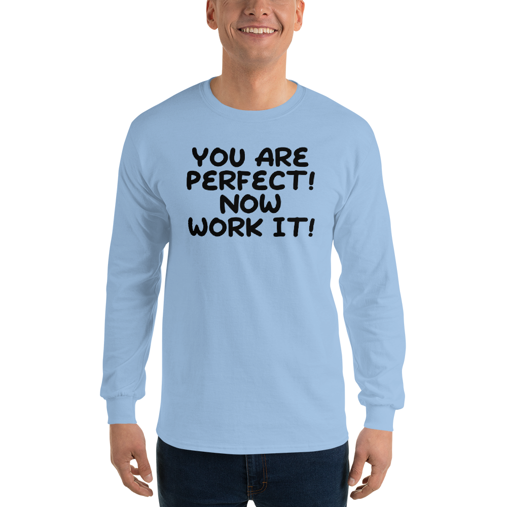 "You Are Perfect! Now Work It!" printed on a light blue men's long sleeve shirt worn by a male