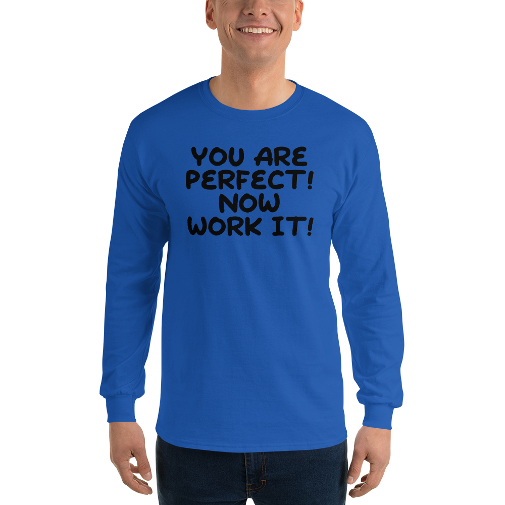 "You Are Perfect! Now Work It!" printed on a royal men's long sleeve shirt worn by a male
