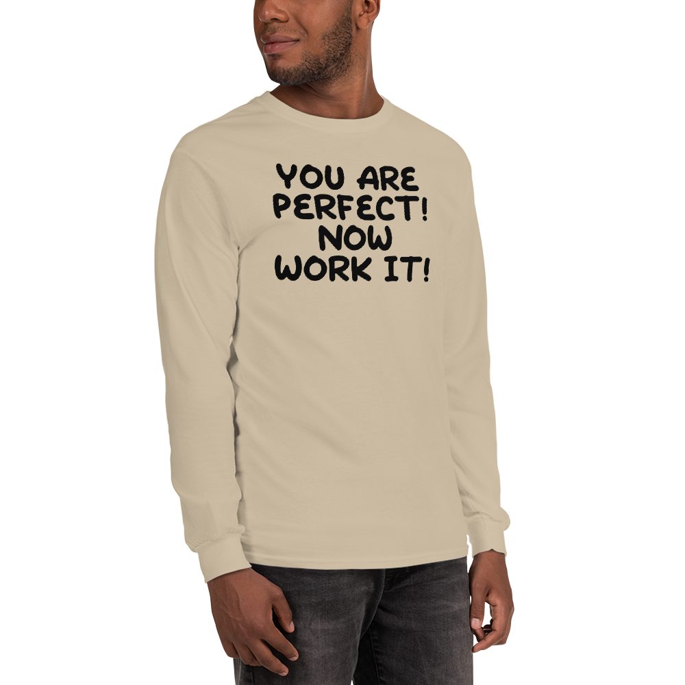 "You Are Perfect! Now Work It!" printed on a sand men's long sleeve shirt worn by a male