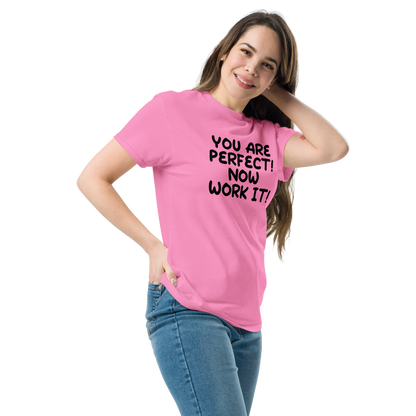 "You Are Perfect! Now Work It!" printed on a azalea unisex classic tee worn by a female