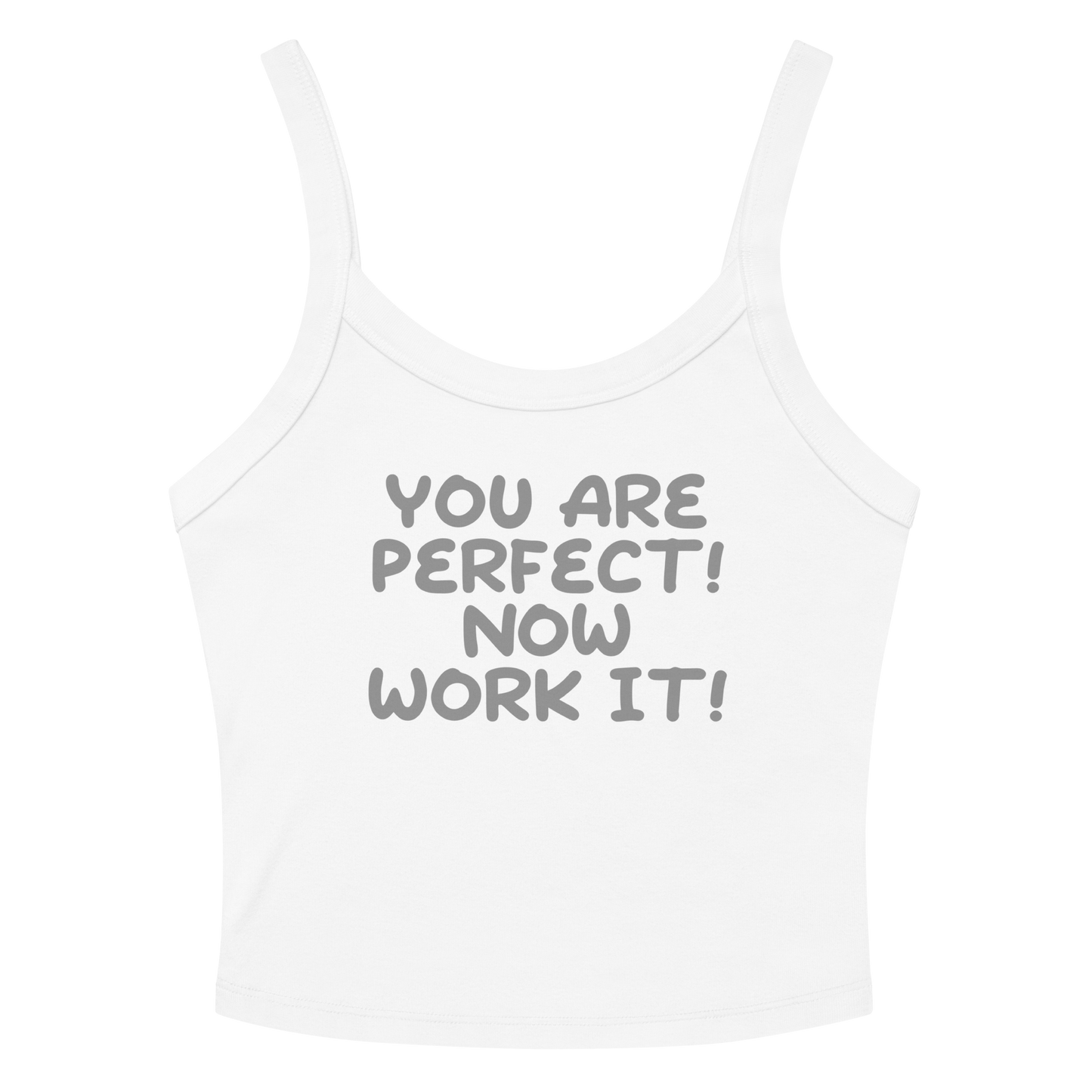 "You Are Perfect! Now Work It!" printed on a solid white blend women's micro-rib tanktop laying on a flat surface amongst sunglasses and shorts