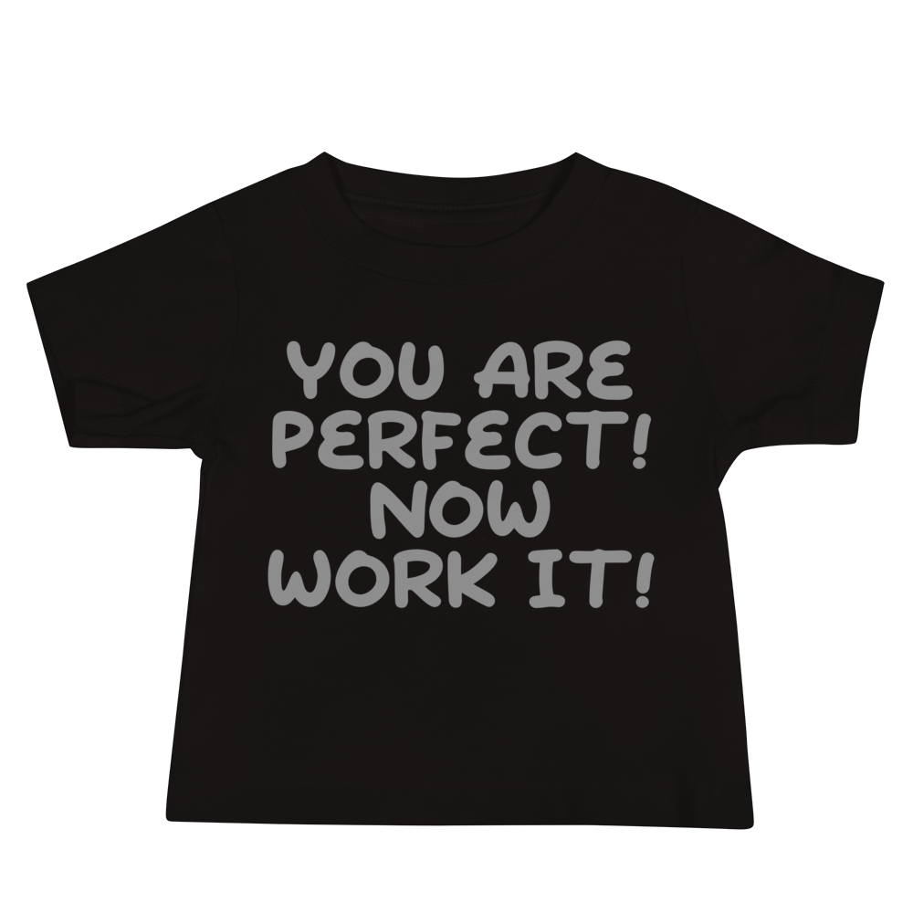 "You Are Perfect! Now Work It!" printed on a black baby jersey short sleeve tee laying on a flat surface
