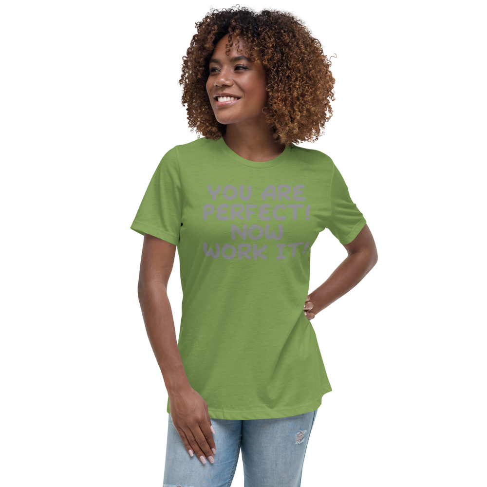 "You Are Perfect! Now Work It!" printed on a leaf women's relaxed t-shirt worn by a female