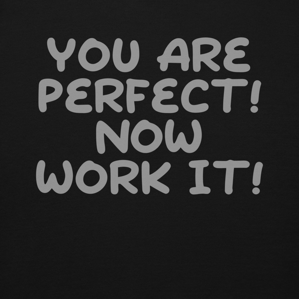 "You Are Perfect! Now Work It!" printed on a black background