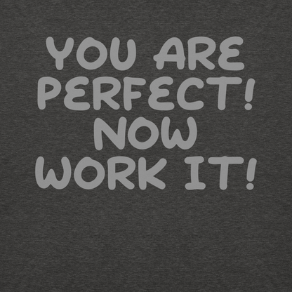 "You Are Perfect! Now Work It!" printed on a charcoal heather background