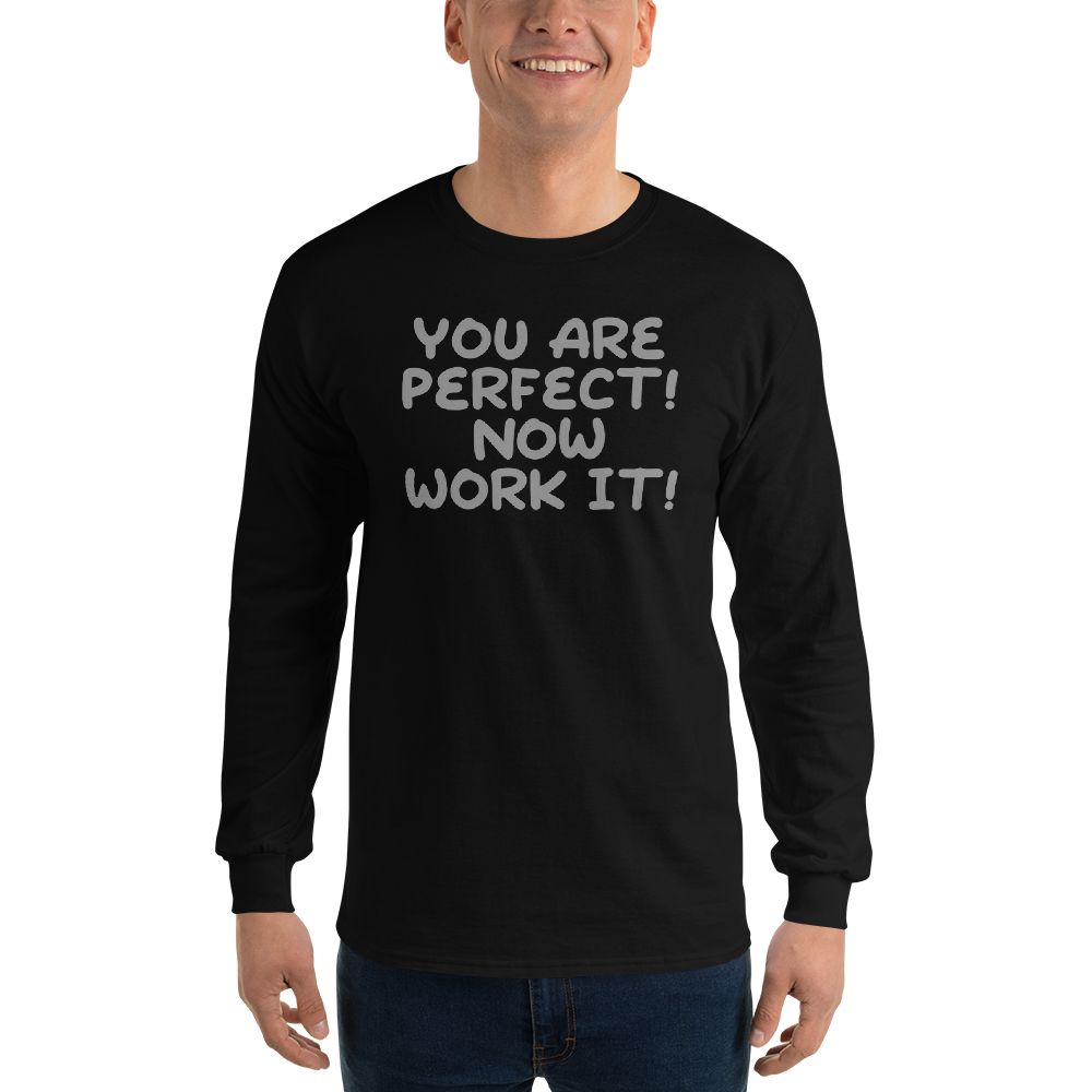 "You Are Perfect! Now Work It!" printed on a black men's long sleeve shirt worn by a male