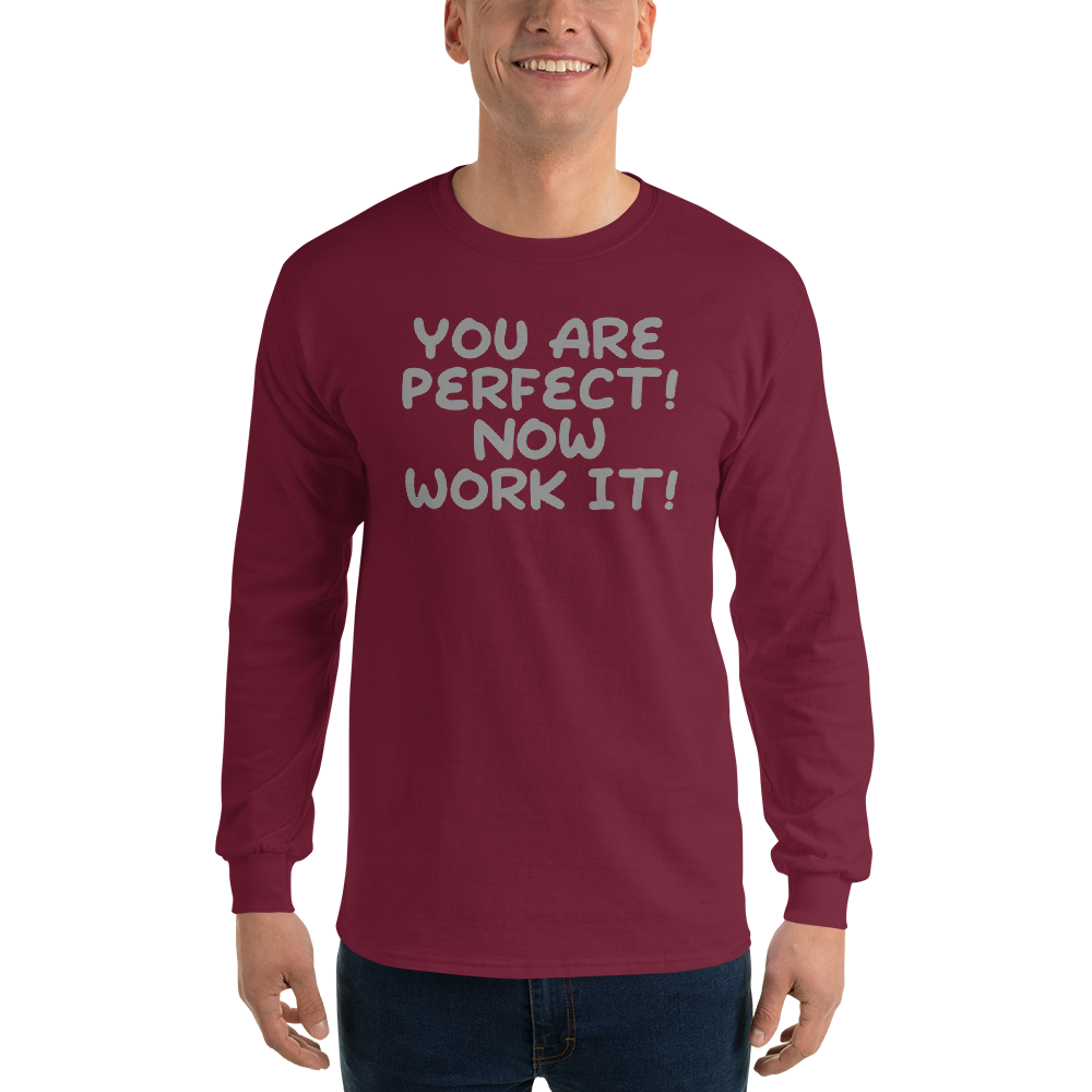 "You Are Perfect! Now Work It!" printed on a maroon men's long sleeve shirt worn by a male