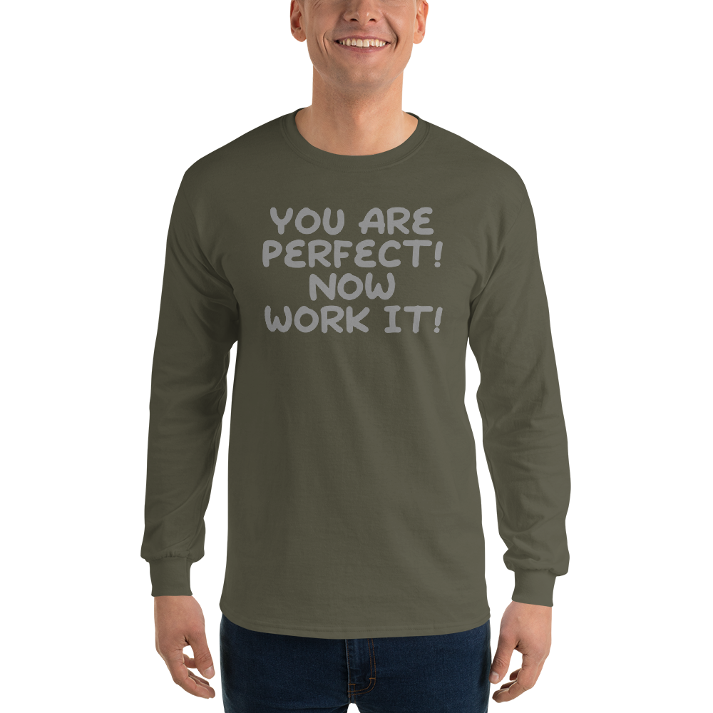 "You Are Perfect! Now Work It!" printed on a military green men's long sleeve shirt worn by a male