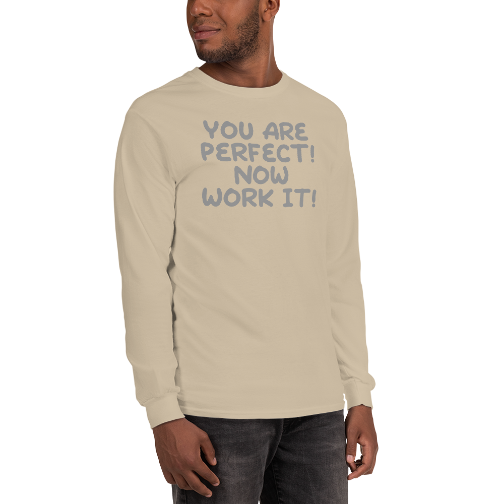 "You Are Perfect! Now Work It!" printed on a sand men's long sleeve shirt worn by a male