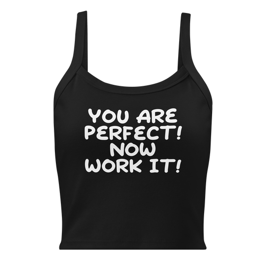 "You Are Perfect! Now Work It!" printed on a solid black blend women's micro-rib tanktop laying on a flat surface