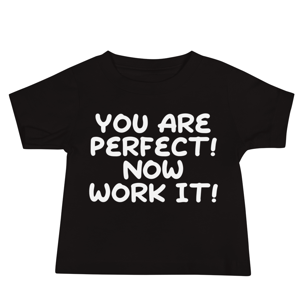 "You Are Perfect! Now Work It!" printed on a black baby jersey short sleeve tee laying on a flat surface