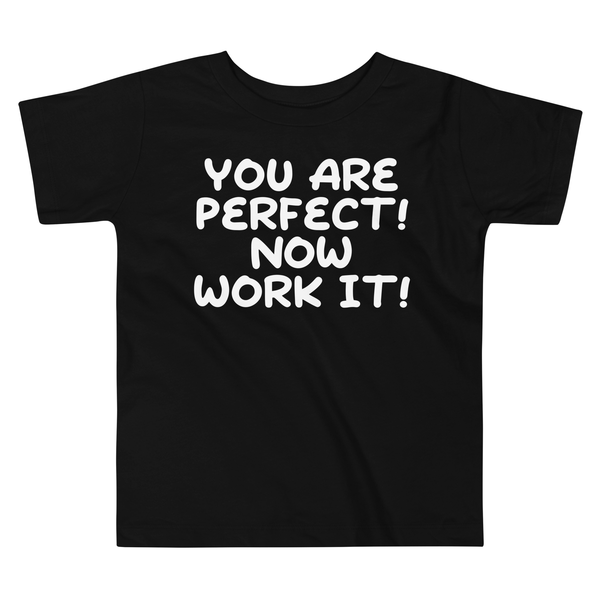 "You Are Perfect! Now Work It!" printed on a black toddler short sleeve tee laying on a flat surface
