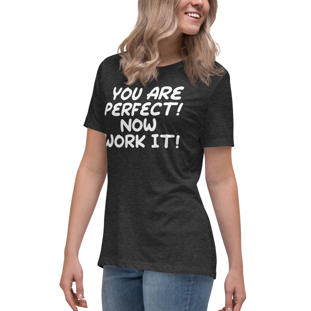 "You Are Perfect! Now Work It!" printed on a dark grey heather women's relaxed t-shirt worn by a female