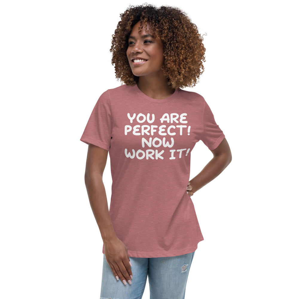 "You Are Perfect! Now Work It!" printed on a heather mauve women's relaxed t-shirt worn by a female
